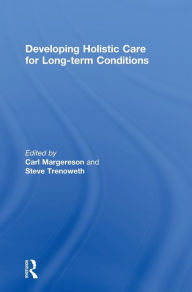 Title: Developing Holistic Care for Long-term Conditions / Edition 1, Author: Carl Margereson