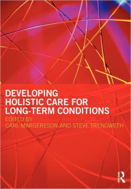 Title: Developing Holistic Care for Long-term Conditions / Edition 1, Author: Carl Margereson