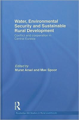 Water, Environmental Security and Sustainable Rural Development: Conflict and Cooperation in Central Eurasia / Edition 1