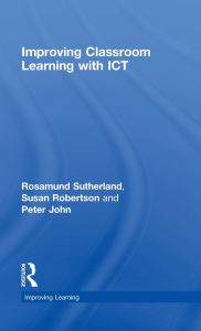 Title: Improving Classroom Learning with ICT / Edition 1, Author: Rosamund Sutherland