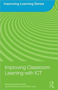 Title: Improving Classroom Learning with ICT / Edition 1, Author: Rosamund Sutherland