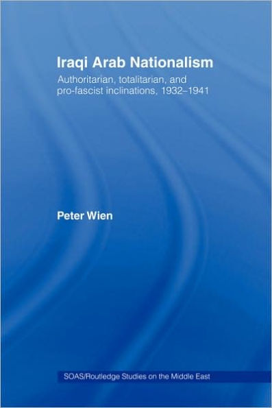 Iraqi Arab Nationalism: Authoritarian, Totalitarian and Pro-Fascist Inclinations, 1932-1941