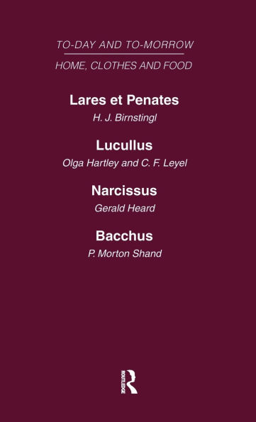 Today and Tomorrow Volume 5 Home, Clothes and Food: Laret et Penates or the Home of the Future Lucullus the Food of the Future Narcissus an Anatomy of Clothes Bacchus, or Wine To-day and To-morrow
