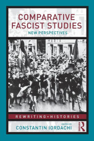 Title: Comparative Fascist Studies: New Perspectives / Edition 1, Author: Constantin Iordachi
