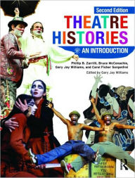 Title: Theatre Histories: An Introduction / Edition 2, Author: Phillip B. Zarrilli