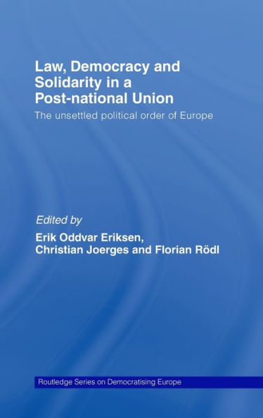 Law, Democracy and Solidarity in a Post-national Union: The unsettled political order of Europe / Edition 1