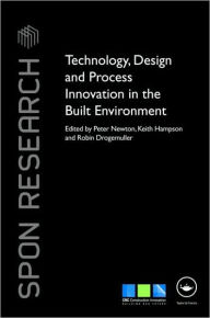 Title: Technology, Design and Process Innovation in the Built Environment / Edition 1, Author: Peter Newton