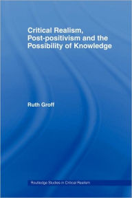 Title: Critical Realism, Post-positivism and the Possibility of Knowledge, Author: Ruth Groff