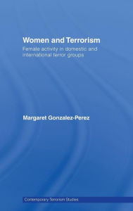 Title: Women and Terrorism: Female Activity in Domestic and International Terror Groups / Edition 1, Author: Margaret Gonzalez-Perez