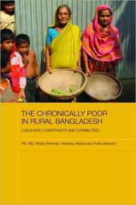 Title: The Chronically Poor in Rural Bangladesh: Livelihood Constraints and Capabilities / Edition 1, Author: Pk. Md. Motiur Rahman