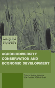 Title: Agrobiodiversity Conservation and Economic Development / Edition 1, Author: Andreas Kontoleon
