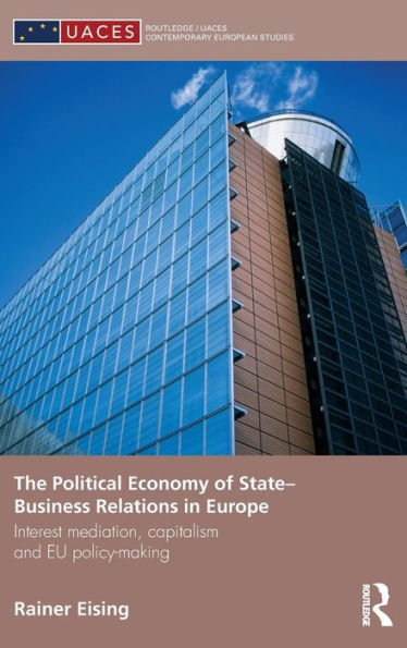 The Political Economy of State-Business Relations in Europe: Interest Mediation, Capitalism and EU Policy Making / Edition 1
