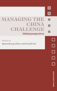 Title: Managing the China Challenge: Global Perspectives / Edition 1, Author: Quansheng Zhao