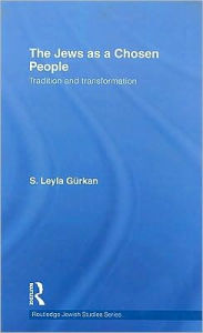 Title: The Jews as a Chosen People: Tradition and transformation / Edition 1, Author: S. Leyla Gurkan