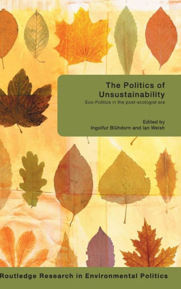 The Politics of Unsustainability: Eco-Politics in the Post-Ecologist Era / Edition 1