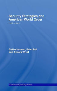 Title: Security Strategies and American World Order: Lost Power / Edition 1, Author: Birthe Hansen