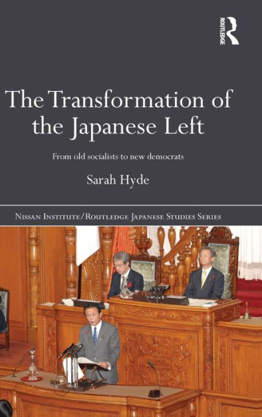 The Transformation of the Japanese Left: From Old Socialists to New Democrats / Edition 1