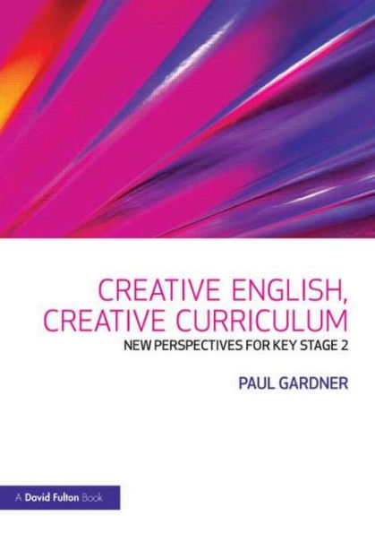 Creative English, Creative Curriculum: New Perspectives for Key Stage 2 / Edition 1