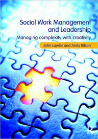 Title: Social Work Management and Leadership: Managing Complexity with Creativity / Edition 1, Author: John Lawler