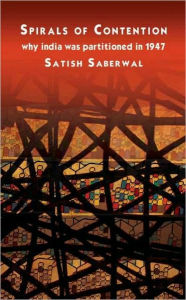 Title: Spirals of Contention: Why India was Partitioned in 1947, Author: Satish Saberwal