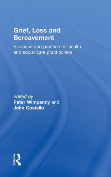 Grief, Loss and Bereavement: Evidence and Practice for Health and Social Care Practitioners / Edition 1