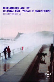 Title: Risk and Reliability: Coastal and Hydraulic Engineering / Edition 1, Author: Dominic Reeve