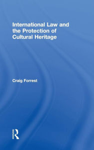 Title: International Law and the Protection of Cultural Heritage, Author: Craig Forrest