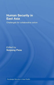 Title: Human Security in East Asia: Challenges for Collaborative Action / Edition 1, Author: Sorpong Peou