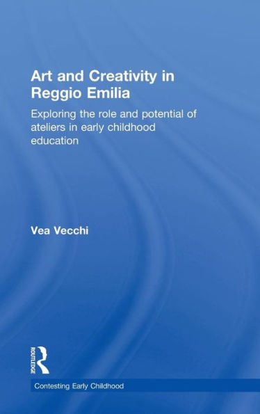 Art and Creativity in Reggio Emilia: Exploring the Role and Potential of Ateliers in Early Childhood Education / Edition 1