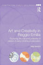 Art and Creativity in Reggio Emilia: Exploring the Role and Potential of Ateliers in Early Childhood Education / Edition 1