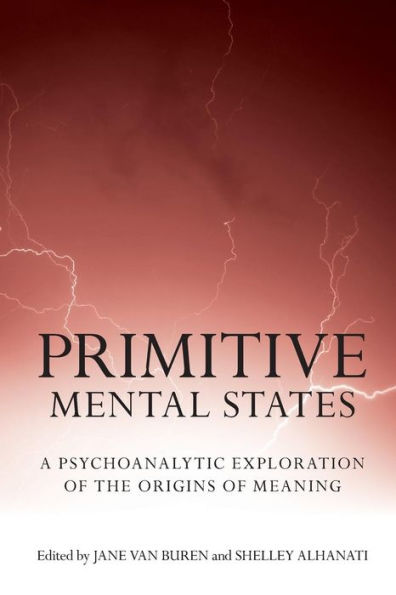 Primitive Mental States: A Psychoanalytic Exploration of the Origins of Meaning / Edition 1