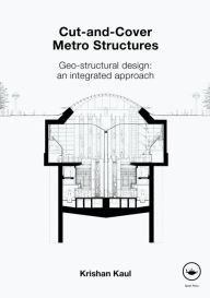 Title: Cut-and-Cover Metro Structures: Geo-Structural Design: An Integrated Approach / Edition 1, Author: Krishan Kaul