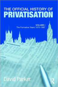 Title: The Official History of Privatisation Vol. I: The formative years 1970-1987, Author: David Parker