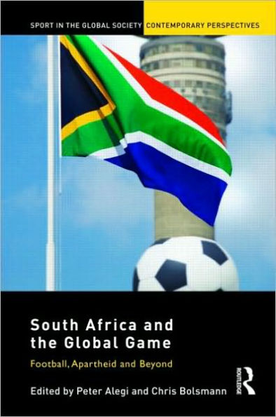 South Africa and the Global Game: Football, Apartheid and Beyond