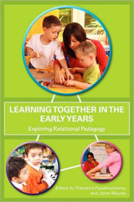 Title: Learning Together in the Early Years: Exploring Relational Pedagogy / Edition 1, Author: Theodora Papatheodorou