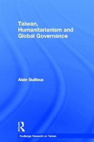 Title: Taiwan, Humanitarianism and Global Governance / Edition 1, Author: Alain Guilloux