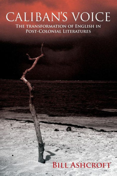 Caliban's Voice: The Transformation of English in Post-Colonial Literatures / Edition 1