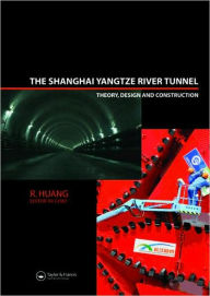 Title: The Shanghai Yangtze River Tunnel. Theory, Design and Construction / Edition 1, Author: R. Huang