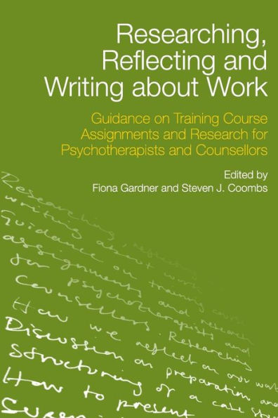 Researching, Reflecting and Writing about Work: Guidance on Training Course Assignments and Research for Psychotherapists and Counsellors / Edition 1