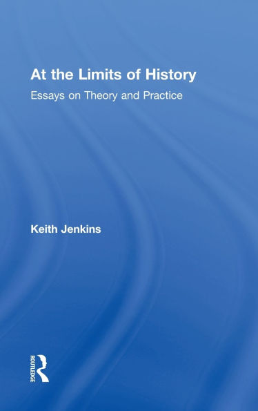 At the Limits of History: Essays on Theory and Practice / Edition 1