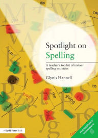Title: Spotlight on Spelling: A Teacher's Toolkit of Instant Spelling Activities, Author: Glynis Hannell