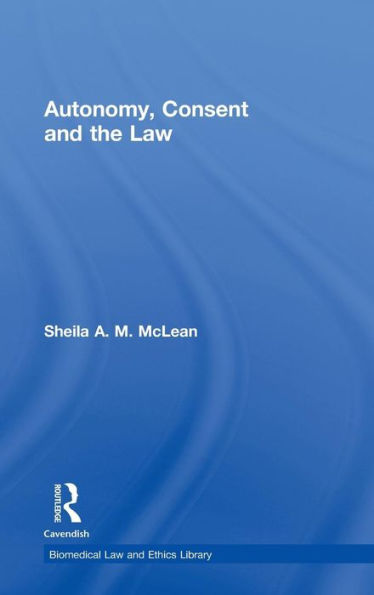 Autonomy, Consent and the Law / Edition 1