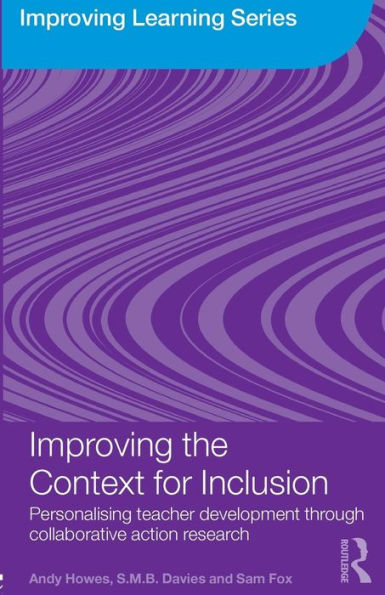 Improving the Context for Inclusion: Personalising Teacher Development through Collaborative Action Research / Edition 1