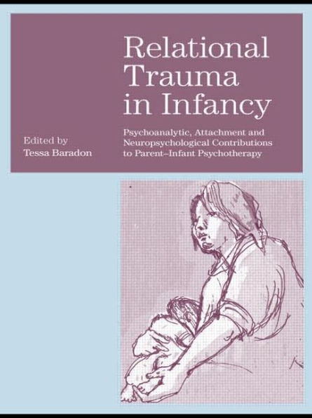 Relational Trauma in Infancy: Psychoanalytic, Attachment and Neuropsychological Contributions to Parent-Infant Psychotherapy / Edition 1