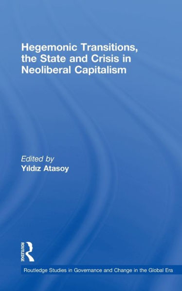 Hegemonic Transitions, the State and Crisis Neoliberal Capitalism