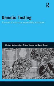 Title: Genetic Testing: Accounts of Autonomy, Responsibility and Blame / Edition 1, Author: Michael Arribas-Ayllon