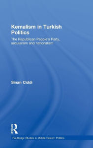 Title: Kemalism in Turkish Politics: The Republican People's Party, Secularism and Nationalism, Author: Sinan Ciddi