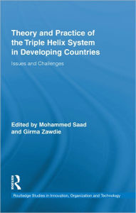 Title: Theory and Practice of the Triple Helix Model in Developing Countries: Issues and Challenges / Edition 1, Author: Mohammed Saad