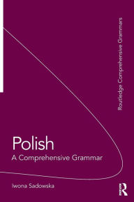 Title: Polish: A Comprehensive Grammar / Edition 1, Author: Iwona Sadowska