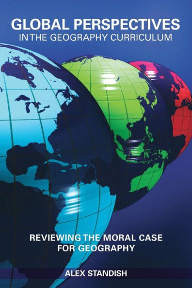 Global Perspectives in the Geography Curriculum: Reviewing the Moral Case for Geography / Edition 1